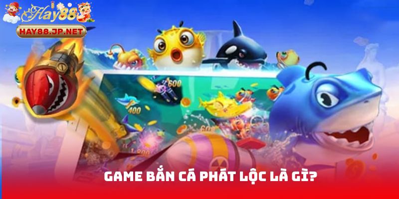 Game Bắn Cá Phát Lộc là gì?