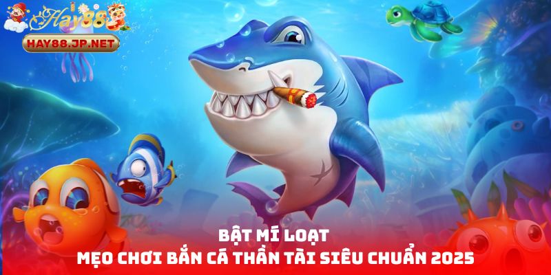 Bật mí loạt mẹo chơi bắn cá Thần Tài siêu chuẩn 2025