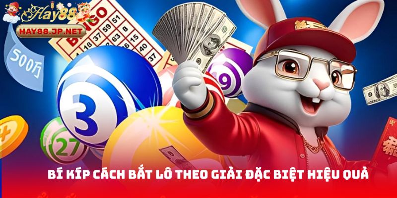Bí quyết cách bắt lô theo giải đặc biệt hiệu quả