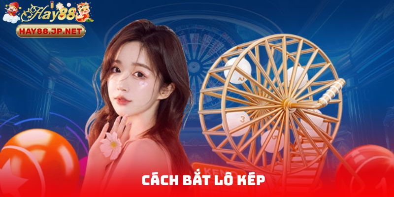 Cách Bắt Lô Kép Chuẩn Xác Như Cao Thủ Lâu Năm Trong Nghề