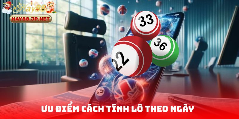 Ưu điểm khi áp dụng thành thạo cách tính lô theo ngày