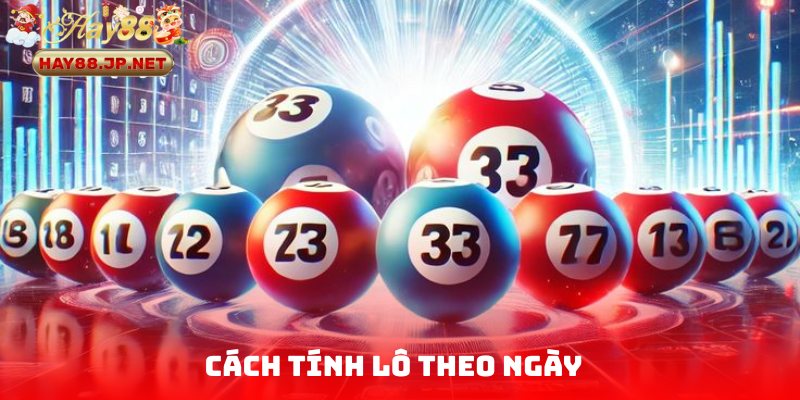 Bật Mí Cách Tính Lô Theo Ngày Được Cao Thủ HAY88 Áp Dụng