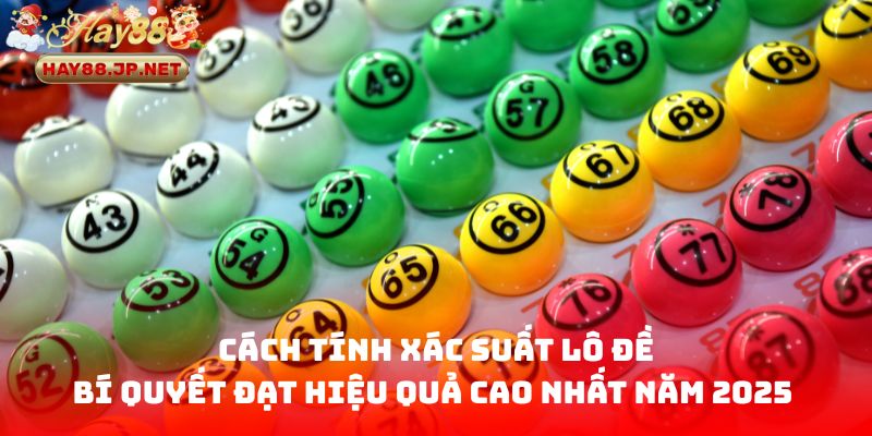 Cách tính xác suất lô đề - Bí Quyết Đạt Hiệu Quả Cao Nhất Năm 2025