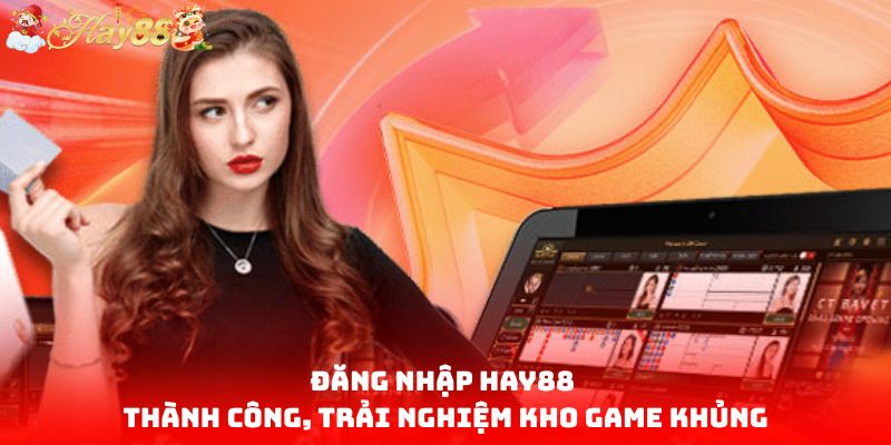 Đăng nhập HAY88 thành công, trải nghiệm kho game khủng