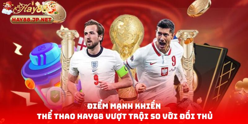 Điểm mạnh khiến thể thao HAY88 vượt trội so với đối thủ