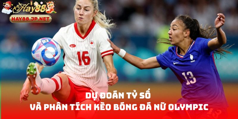 Dự đoán tỷ số và phân tích kèo bóng đá nữ Olympic