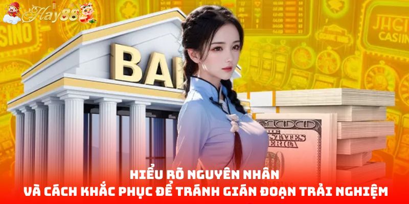 Hiểu rõ nguyên nhân và cách khắc phục để tránh gián đoạn trải nghiệm