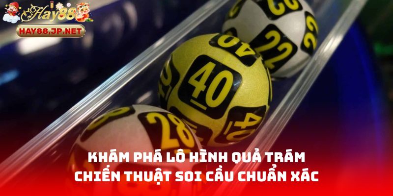 Khám phá lô hình quả trám -Chiến thuật soi cầu chuẩn xác