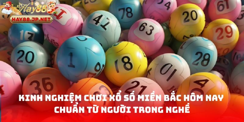 Kinh nghiệm chơi Xổ Số Miền Bắc Hôm Nay chuẩn từ người trong nghề