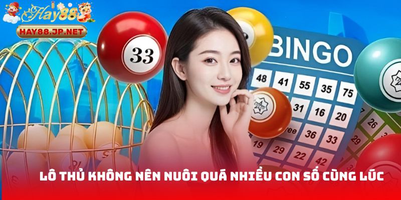 Lô thủ không nên nuôi quá nhiều con số cùng lúc