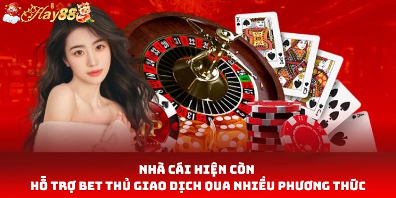 Nhà cái hiện còn hỗ trợ bet thủ giao dịch qua nhiều phương thức