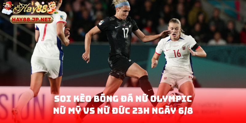 Soi Kèo Bóng Đá Nữ Olympic - Nữ Mỹ VS Nữ Đức 23H Ngày 6/8