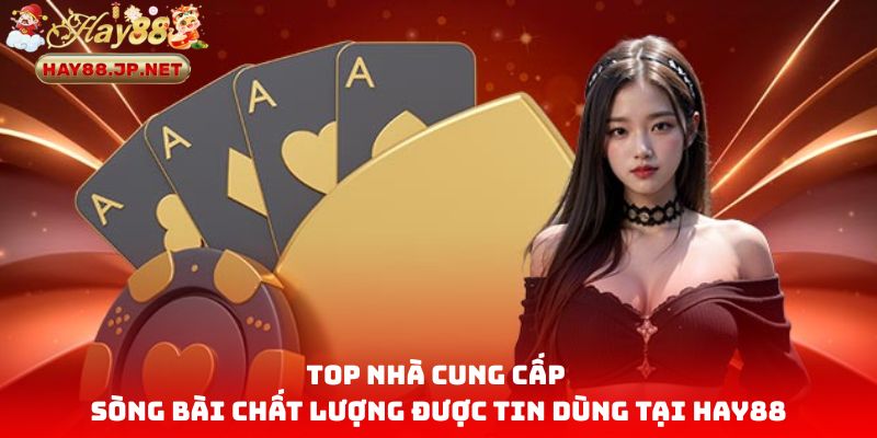 Top nhà cung cấp sòng bài chất lượng được tin dùng tại HAY88