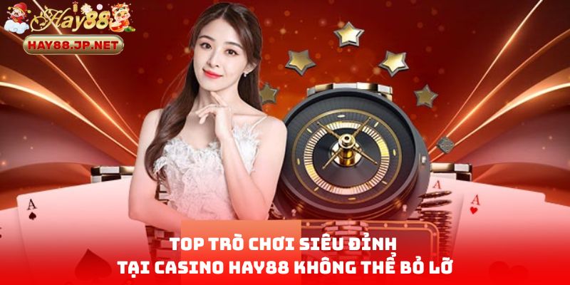 Top trò chơi siêu đỉnh tại Casino HAY88 không thể bỏ lỡ