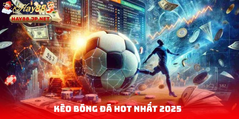 Kèo bóng đá hot nhất 2025