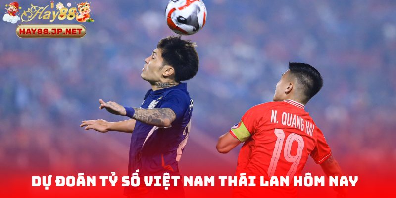 Tác động của tỷ số Việt Nam Thái Lan hôm nay đến bảng kèo