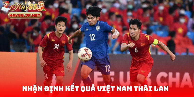 Nhận định phong độ U23 Việt Nam vs U23 Thái Lan mới nhất
