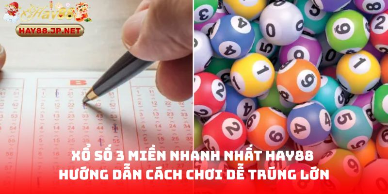 Xổ Số 3 Miền Nhanh Nhất HAY88 - Hướng Dẫn Cách Chơi Dễ Trúng Lớn